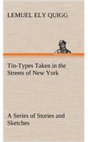 Tin-Types Taken in the Streets of New York A Series of Stories and Sketches Portraying Many Singular Phases of Metropolitan Life