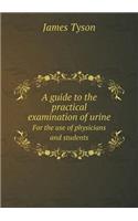 A Guide to the Practical Examination of Urine for the Use of Physicians and Students