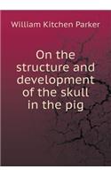On the Structure and Development of the Skull in the Pig