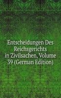 Entscheidungen Des Reichsgerichts in Zivilsachen, Volume 39 (German Edition)