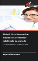 Sintesi di sulfonammide mediante sulfonamide catalizzata da metallo