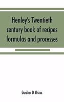 Henley's twentieth century book of recipes, formulas and processes