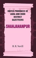 United Provinces of Agra and Oudh District Gazetteers: Shahjahanpur Vol. XLVI [Hardcover]