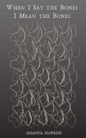 When I Say the Bones I Mean the Bones
