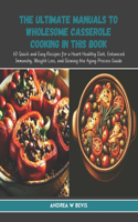 The Ultimate Manuals to Wholesome Casserole Cooking in this Book: 60 Quick and Easy Recipes for a Heart Healthy Diet, Enhanced Immunity, Weight Loss, and Slowing the Aging Process Guide
