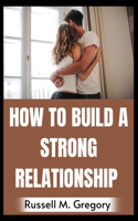 How to Build A Strong Relationship