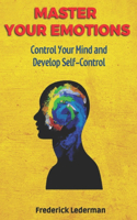 Master Your Emotions, Control Your Mind and Develop Self-Control