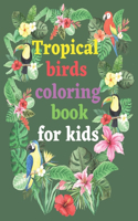 Tropical birds coloring book for kids: Coloring book various species of tropical or wild birds