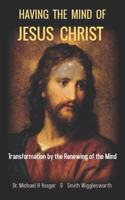 HAVING The MIND of JESUS CHRIST: Transformation by the Renewing of the Mind