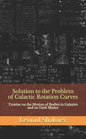 Solution to the Problem of Galactic Rotation Curves: Treatise on the Motion of Bodies in Galaxies