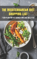 The Mediterranean Diet Shopping List 7-day Plan For Fat Burner And Lose Belly Fat: Easy Mediterranean Diet Recipes For Beginners