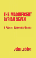 The Magnificent Syrian Seven: A Podcast Screenplay Drama(9 War Stories)