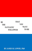 Be The Fantastic Follower You Want To Be