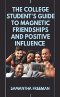 College Student's Guide to Magnetic Friendships and Positive Influence