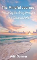 Mindful Journey: Mastering the Art of Presence in a Chaotic World