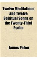 Twelve Meditations and Twelve Spiritual Songs on the Twenty-Third Psalm