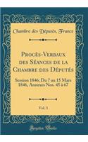 ProcÃ¨s-Verbaux Des SÃ©ances de la Chambre Des DÃ©putÃ©s, Vol. 3: Session 1846; Du 7 Au 15 Mars 1846, Annexes Nos. 45 Ã? 67 (Classic Reprint): Session 1846; Du 7 Au 15 Mars 1846, Annexes Nos. 45 Ã? 67 (Classic Reprint)