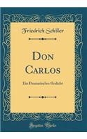 Don Carlos: Ein Dramatisches Gedicht (Classic Reprint)