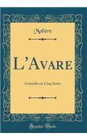L'Avare: Comï¿½die En Cinq Actes (Classic Reprint)