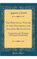 The Practical Nature of the Doctrines and Alleged Revelations: Contained in the Writings of Emanuel Swedenborg (Classic Reprint)
