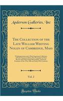 The Collection of the Late William Whiting Nolen of Cambridge, Mass, Vol. 2: Washingtoniana and a Most Important Collection of Early American Silver; Fine Examples by Paul Revere and Other Early Silversmiths, American Furniture of the 17th, 18th an
