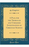 A Plea for the Thorough and Unbiassed Investigation of Christian Science (Classic Reprint)