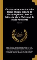 Correspondance secrète entre Marie-Thérèse et le cte de Mercy-Argenteau. Avec les lettres de Marie-Thérèse et de Marie-Antoinette; Volume 2