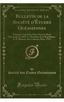 Bulletin de la SociÃ©tÃ© d'Ã?tudes OcÃ©aniennes: PolynÃ©sie Orientale; PlacÃ©e Sous Le Haut Patronage de MM. Le PrÃ©sident de la RÃ©publique Et Le Ministre Des Colonies; Mars, 1919 (Classic Reprint)