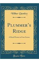 Plummer's Ridge: A Rural Picture in Four Scenes (Classic Reprint)