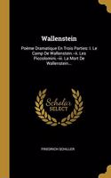 Wallenstein: Poème Dramatique En Trois Parties: I. Le Camp De Wallenstein.--ii. Les Piccolomini.--iii. La Mort De Wallenstein...