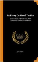 An Essay on Naval Tactics: Systematical and Historical, with Explanatory Plates, in Four Parts