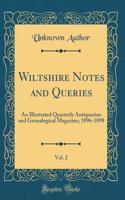 Wiltshire Notes and Queries, Vol. 2: An Illustrated Quarterly Antiquarian and Genealogical Magazine; 1896-1898 (Classic Reprint)