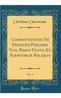 Commentationis De Demetrii Phalerei Vita, Rebus Gestis Et Scriptorum Reliquis, Vol. 1 (Classic Reprint)