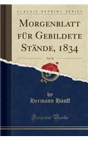 Morgenblatt Für Gebildete Stände, 1834, Vol. 28 (Classic Reprint)