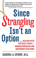 Since Strangling Isn't an Option...: Dealing with Difficult People--Common Problems and Uncommon Solutions