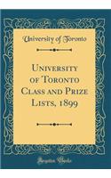University of Toronto Class and Prize Lists, 1899 (Classic Reprint)