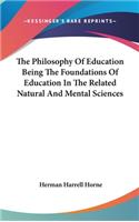 The Philosophy Of Education Being The Foundations Of Education In The Related Natural And Mental Sciences