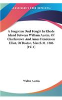 Forgotten Duel Fought In Rhode Island Between William Austin, Of Charlestown And James Henderson Elliot, Of Boston, March 31, 1806 (1914)