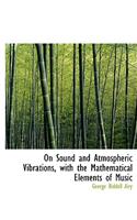 On Sound and Atmospheric Vibrations, with the Mathematical Elements of Music