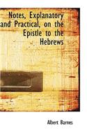 Notes, Explanatory and Practical, on the Epistle to the Hebrews