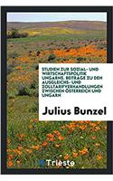 Studien Zur Sozial- Und Wirtschaftspolitik Ungarns. Beiträge Zu Den Ausgleichs- Und Zolltarifverhandlungen Zwischen Österreich Und Ungarn