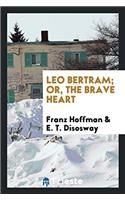 LEO BERTRAM; OR, THE BRAVE HEART