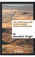 Unexpurgated Case Against Woman Suffrage