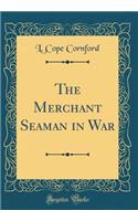 The Merchant Seaman in War (Classic Reprint)