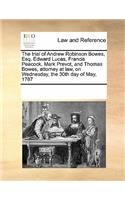 The Trial of Andrew Robinson Bowes, Esq. Edward Lucas, Francis Peacock, Mark Prevot, and Thomas Bowes, Attorney at Law, on Wednesday, the 30th Day of May, 1787: (English)