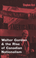 Walter Gordon and the Rise of Canadian Nationalism
