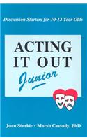 Acting It Out Junior: Discussion Starters for 10-13 Year Olds