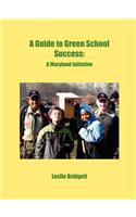 A Guide to Green School Success: A Maryland Initiative