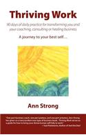 Thriving Work: 90 Days of Daily Practice for Transforming You and Your Coaching, Consulting or Healing Business