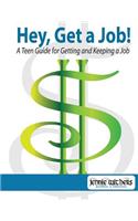Hey, Get a Job! a Teen Guide for Getting and Keeping a Job